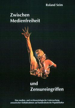 Zwischen Medienfreiheit und Zensureingriffen von Seim,  Roland