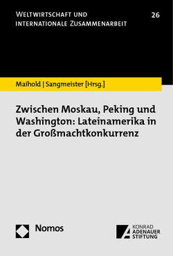 Zwischen Moskau, Peking und Washington: Lateinamerika in der Großmachtkonkurrenz von Maihold,  Günther, Sangmeister,  Hartmut