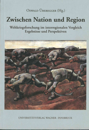 Zwischen Nation und Region. Weltkriegsforschung im interregionalen Vergleich von Überegger,  Oswald