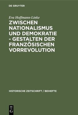 Zwischen Nationalismus und Demokratie – Gestalten der Französischen Vorrevolution von Hoffmann-Linke,  Eva