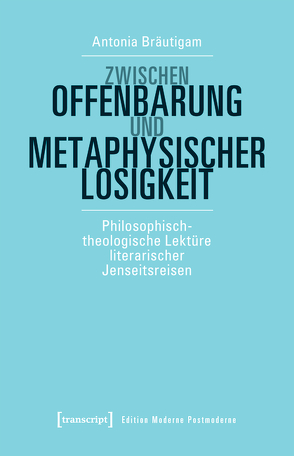 Zwischen Offenbarung und metaphysischer Losigkeit von Bräutigam,  Antonia