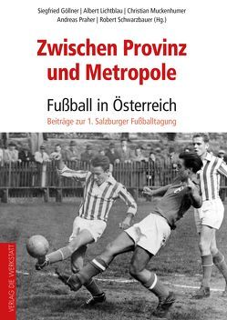 Zwischen Provinz und Metropole: Fußball in Österreich von Göllner,  Siegfried, Lichtblau,  Albert, Muckenhumer,  Christian, Praher,  Andreas, Schwarzbauer,  Robert