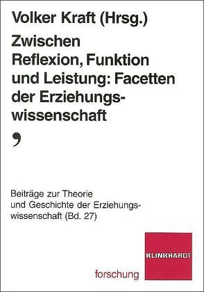 Zwischen Reflexion, Funktion und Leistung: Facetten der Erziehungswissenschaft von Kraft,  Volker