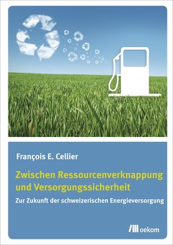 Zwischen Ressourcenverknappung und Versorgungssicherheit von Cellier,  François E.