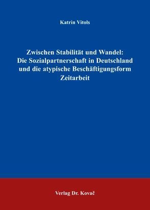 Zwischen Stabilität und Wandel: Die Sozialpartnerschaft in Deutschland und die atypische Beschäftigungsform Zeitarbeit von Vitols,  Katrin