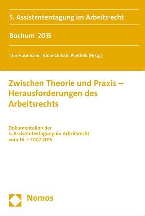 Zwischen Theorie und Praxis – Herausforderungen des Arbeitsrechts von Husemann,  Tim, Wietfeld,  Anne Christin