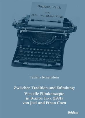 Zwischen Tradition und Erfindung: Visuelle Filmkonzepte in Barton Fink (1991) von Joel und Ethan Coen von Rosenstein,  Tatiana