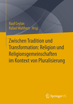 Zwischen Tradition und Transformation: Religion und Religionsgemeinschaften im Kontext von Pluralisierung von Ceylan,  Rauf, Walthert,  Rafael