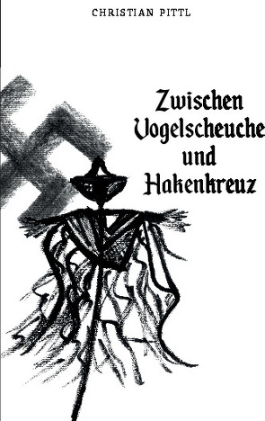 Zwischen Vogelscheuche und Hakenkreuz von Pittl,  Christian