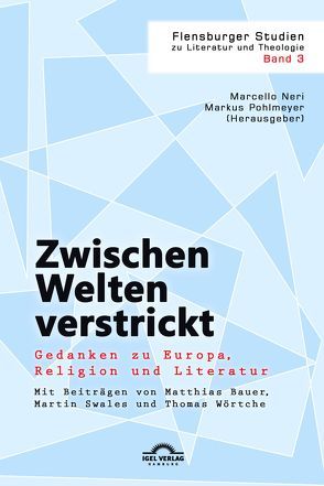 Zwischen Welten verstrickt: Gedanken zu Europa, Religion und Literatur von Bauer,  Matthias, Neri,  Marcello, Pohlmeyer,  Markus, Swales,  Martin, Wörtche,  Thomas