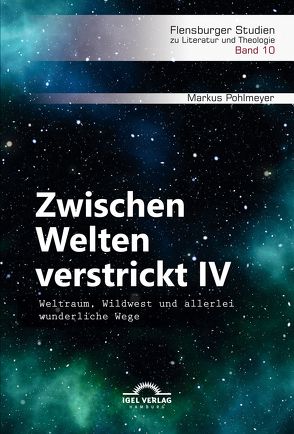 Zwischen Welten verstrickt IV. Weltraum, Wildwest und allerlei wunderliche Wege von Pohlmeyer,  Markus