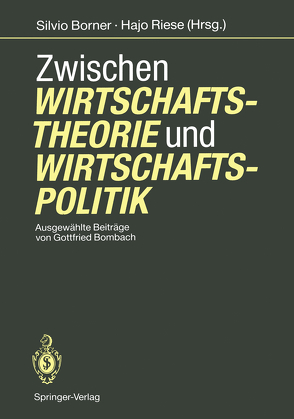 Zwischen Wirtschaftstheorie und Wirtschaftspolitik von Bombach,  Gottfried, Borner,  Silvio, Riese,  Hajo