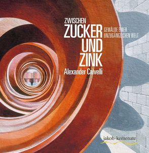 Zwischen Zucker und Zink – Alexander Calvelli von Jakob Kemenate Prüsse Stiftung