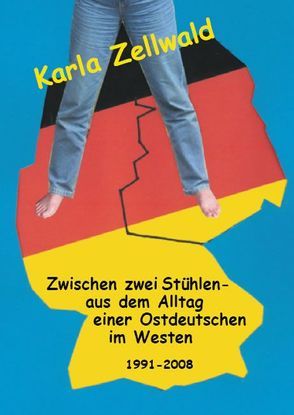 Zwischen zwei Stühlen – aus dem Alltag einer Ostdeutschen im Westen von Zellwald,  Karla