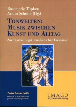 Zwischenschritte / Tonwelten: Musik zwischen Kunst und Alltag. Zur Psycho-Logik musikalischer Ereignisse von Schulte,  Armin, Tüpker,  Rosemarie