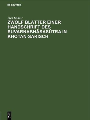 Zwölf Blätter einer Handschrift des Suvarnabhāsasūtra in Khotan-Sakisch von Konow,  Sten