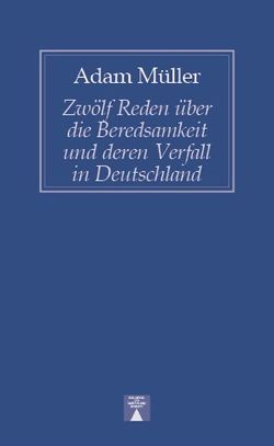 Zwölf Reden über die Beredsamkeit und deren Verfall in Deutschland von Müller,  Adam