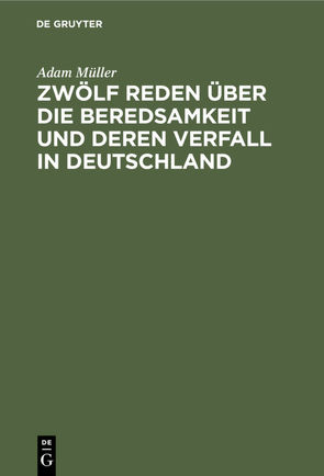 Zwölf Reden über die Beredsamkeit und deren Verfall in Deutschland von Müller,  Adam