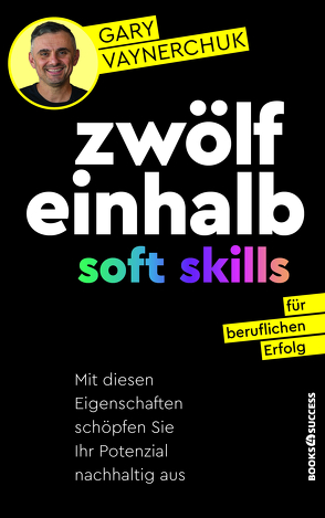 Zwölfeinhalb Soft Skills für beruflichen Erfolg von Fried,  Irene, Vaynerchuk,  Gary