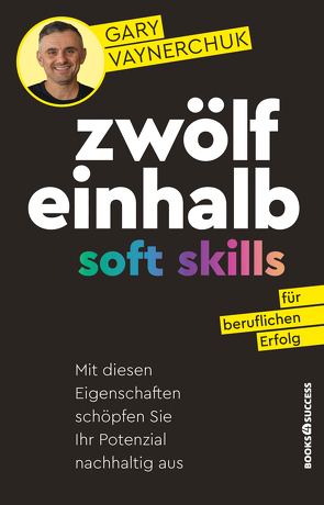 Zwölfeinhalb Soft Skills für beruflichen Erfolg von Fried,  Irene, Vaynerchuk,  Gary