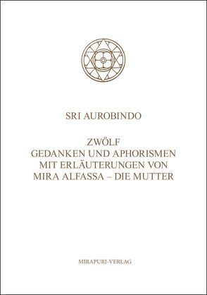 Zwölf Gedanken und Aphorismen mit Erläuterungen von Mira Alfassa – Die Mutter von Aurobindo