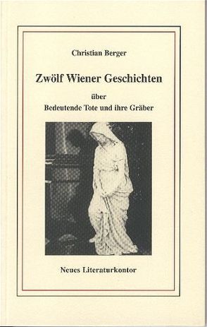 Zwölf Wiener Geschichten über bedeutende Tote und ihre Gräber von Berger,  Christian