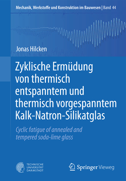 Zyklische Ermüdung von thermisch entspanntem und thermisch vorgespanntem Kalk-Natron-Silikatglas von Hilcken,  Jonas