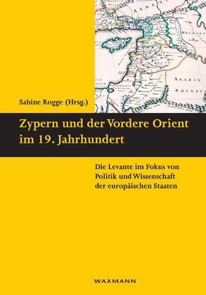 Zypern und der Vordere Orient im 19. Jahrhundert von Rogge,  Sabine